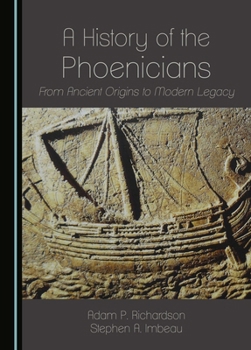 A History of the Phoenicians: From Ancient Origins to Modern Legacy