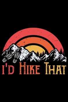 I'd Hike That: Hiking Lovers Prayer Journal | My Prayer Journal Guide to Prayer, Praise and Thanks | My Prayer Journal A 3 Month Guide | 6 x 9 inch 100 pages with Awesome Interior