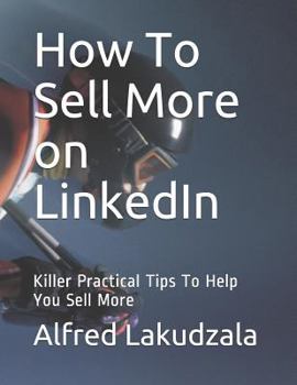 Paperback How to Sell More on Linkedin: Killer Practical Tips to Help You Sell More Book