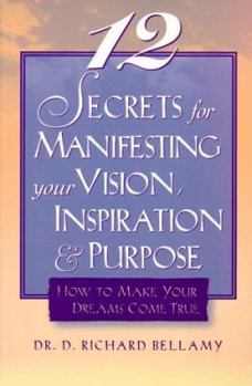 Paperback 12 Secrets for Manifesting Your Vision, Inspiration & Purpose: How to Make Your Dreams Come True Book