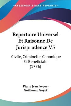 Paperback Repertoire Universel Et Raisonne De Jurisprudence V5: Civile, Criminelle, Canonique Et Beneficiale (1776) Book