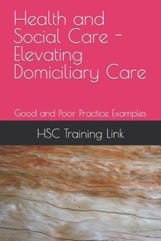 Paperback Health and Social Care - Elevating Domiciliary Care: Good and Poor Practice Examples Book