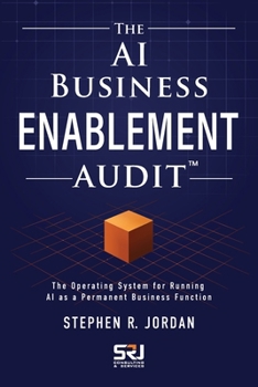 The AI Business Enablement Audit: The Operating System for Running AI as a Permanent Business Function (The Operating Discipline for AI Library)