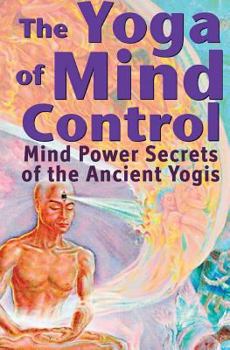 Paperback The Yoga of Mind Control: Mind Power Secrets of the Ancient Yogis Book