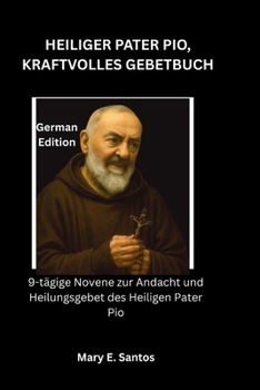 Paperback Heiliger Pater Pio, Kraftvolles Gebetbuch: 9-tägige Novene zur Andacht und Heilungsgebet des Heiligen Pater Pio [German] Book