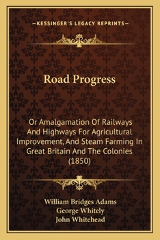 Paperback Road Progress: Or Amalgamation Of Railways And Highways For Agricultural Improvement, And Steam Farming In Great Britain And The Colonies (1850) Book