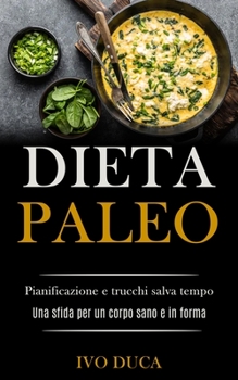 Dieta Paleo: Pianificazione e trucchi salva tempo (Una sfida per un corpo sano e in forma) (Italian Edition)