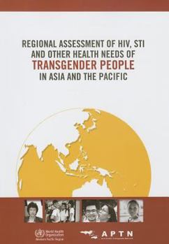Regional Assessment of Hiv, Sti and Other Health Needs of Transgender People in Asia and the Pacific