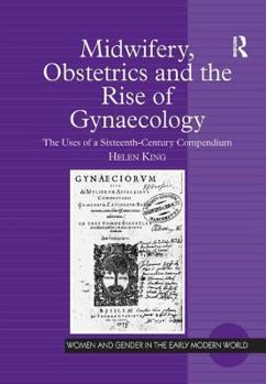 Hardcover Midwifery, Obstetrics and the Rise of Gynaecology: The Uses of a Sixteenth-Century Compendium Book