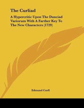 Paperback The Curliad: A Hypercritic Upon The Dunciad Variorum With A Farther Key To The New Characters (1729) Book