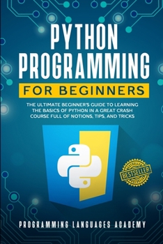 Paperback Python Programming for Beginners: The Ultimate Beginner's Guide to Learning the Basics of Python in a Great Crash Course Full of Notions, Tips, and Tr Book