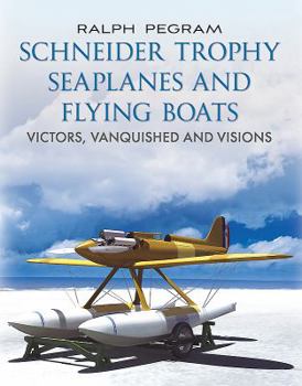 Hardcover Schneider Trophy Seaplanes and Flying Boats: Victors, Vanquished and Visions Book