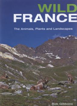 Hardcover Wild France: The Animals, Plants and Landscapes. Bob Gibbons Book