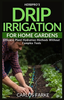 Paperback HerbPro's Drip Irrigation for Home Gardens: Efficient Plant Hydration Methods Without Complex Tools Book