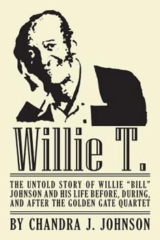 Paperback Willie T. - The Untold Story of Willie "Bill" Johnson and His Life Before, During, and After the Golden Gate Quartet Book