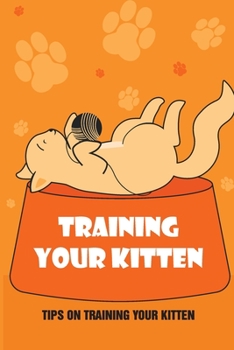 Paperback Training Your Kitten: Tips On Training Your Kitten: Guide On Training Your Kitten Book