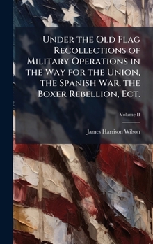 Hardcover Under the Old Flag Recollections of Military Operations in the Way for the Union, the Spanish War. the Boxer Rebellion, Ect. Book