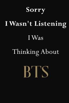 Paperback Sorry I Wasn't Listening I Was Thinking About BTS: BTS Journal Diary Notebook Book