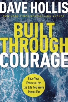 Hardcover Built Through Courage: Face Your Fears to Live the Life You Were Meant for Book