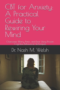 Paperback CBT for Anxiety: A Practical Guide to Rewiring Your Mind: Overcome Worry, Panic, and Fear Using Proven Cognitive Behavioral Techniques Book