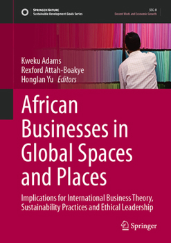 African Businesses in Global Spaces and Places: Implications for international business theory, sustainability practices and ethical leadership (Sustainable Development Goals Series)