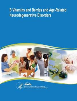 Paperback B Vitamins and Berries and Age-Related Neurodegenerative Disorders: Evidence Report/Technology Assessment Number 134 Book