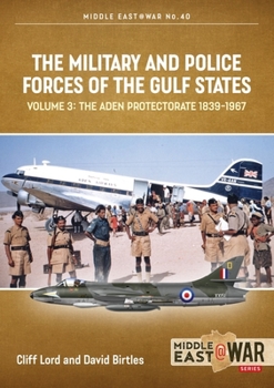 Paperback The Military and Police Forces of the Gulf States: Volume 3 - The Aden Protectorate 1839-1967 Book