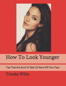 Paperback How To Look Younger: Tips That Are Sure To Take 10 Years Off Your Face Book