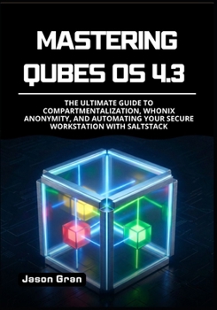 Paperback Mastering Qubes OS 4.3: The Ultimate Guide to Compartmentalization, Whonix Anonymity, and Automating Your Secure Workstation with SaltStack Book