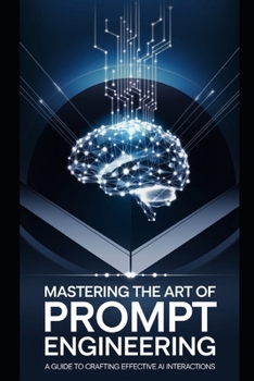 Paperback Mastering the Art of Prompt Engineering: A Guide to Crafting Effective AI Interactions Book