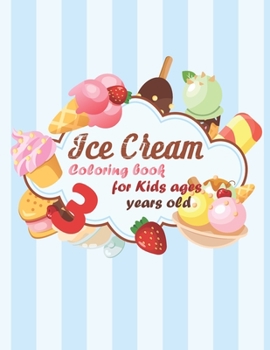 Ice Cream Coloring book for kids ages 3 years old: coloring book Consists of 40 Cones of Frozen Ice Creams, Ice Pops, kids and Refreshing Deserts to Color for kids ages 3 years old