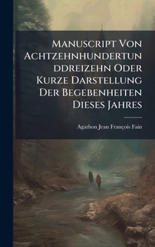 Manuscript Von Achtzehnhundertunddreizehn Oder Kurze Darstellung Der Begebenheiten Dieses Jahres (German Edition)