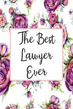 The Best Lawyer Ever: Blank Lined Journal For Lawyer Appreciation Gifts Floral Notebook