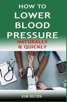 Paperback How to Lower Blood Pressure Naturally & Quickly: Powerful Tricks to Deal with Hypertension Using Supplements and Other Natural Remedies Book