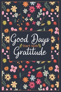 Good Days Start With Gratitude: A Daily Happiness Notebook With Quotes To Teach Practice Gratitude And Mindfulness