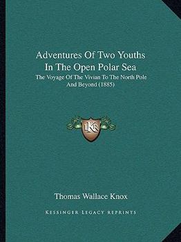 Paperback Adventures Of Two Youths In The Open Polar Sea: The Voyage Of The Vivian To The North Pole And Beyond (1885) Book