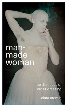 Paperback Man-Made Woman: The Dialectics of Cross-Dressing Book