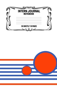 Intern Journal Notebook 55 Sheets/110 Pages: Keep Track And Record Daily Notes During Internship Perfect Gift For Interns, Trainees, Apprentices, Novices And Students
