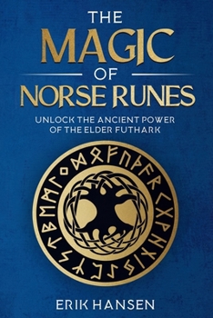 Magic of Norse Runes : Unlock the Ancient Power of the Elder Futhark - a Guide to Reading and Casting Rune Stones for Divination, Spells, and Modern Witchcraft