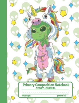 Primary Composition Notebook Story Journal: Cool Alien Unicorn Notebook with Picture Space, Title Lines, Dotted Midlines Handwriting Practice Paper ... First and Second Grade, Elementary School