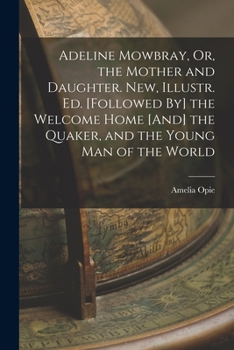 Paperback Adeline Mowbray, Or, the Mother and Daughter. New, Illustr. Ed. [Followed By] the Welcome Home [And] the Quaker, and the Young Man of the World Book