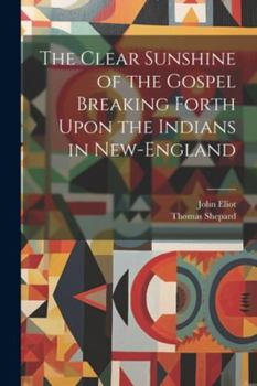 Paperback The Clear Sunshine of the Gospel Breaking Forth Upon the Indians in New-England Book