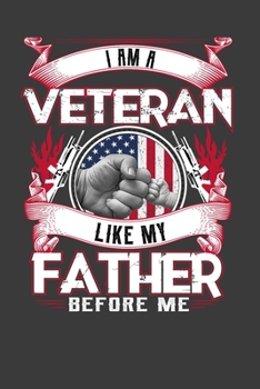 I Am A Veteran Like My Father Before Me: Father’s Day Gifts Notebook For Veteran Son And Dad. Cute Cream Paper 6*9 Inch With 100 Pages Notebook For Writing Daily Routine, Journal and Hand Note
