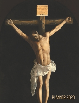 Francisco de Zurbara´n Planner 2020: The Crucifixion of Jesus Christ | Artsy Daily Organizer: January – December | Beautiful Large Christian Art ... Work, Goals (Weekly Art Planners 2020)