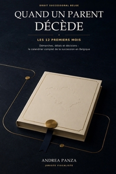 QUAND UN PARENT DÉCÈDE, Les 12 premiers mois: Démarches, délais et décisions : le calendrier complet de la succession en Belgique (French Edition)