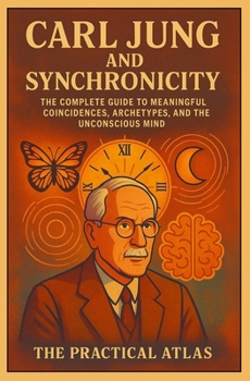 Paperback Carl Jung and Synchronicity: The Complete Guide to Meaningful Coincidences, Archetypes, and the Unconscious Mind Book