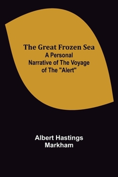 The Great Frozen Sea: A Personal Narrative of the Voyage of the Alert During the Arctic Epedition of 1875-6
