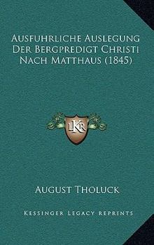 Paperback Ausfuhrliche Auslegung Der Bergpredigt Christi Nach Matthaus (1845) [German] Book