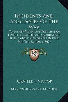 Paperback Incidents and Anecdotes of the War: Together with Life Sketches of Eminent Leaders and Narrativetogether with Life Sketches of Eminent Leaders and Nar Book