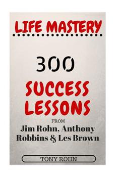 Paperback Life Mastery: 300 Success Lessons from Jim Rohn, Anthony Robbins And Les Brown Book